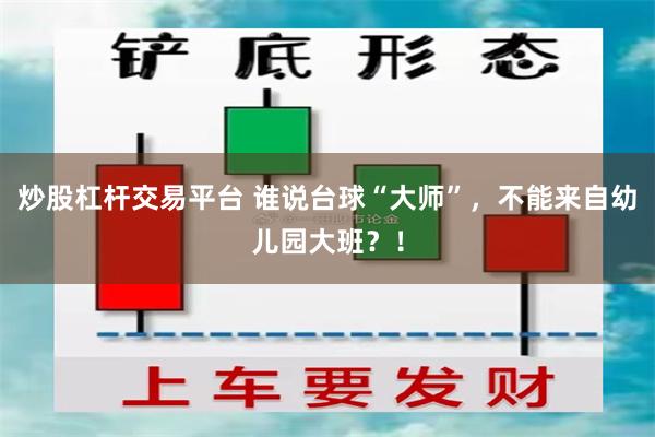 炒股杠杆交易平台 谁说台球“大师”，不能来自幼儿园大班？！