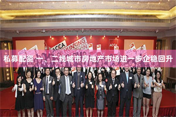 私募配资 一、二线城市房地产市场进一步企稳回升