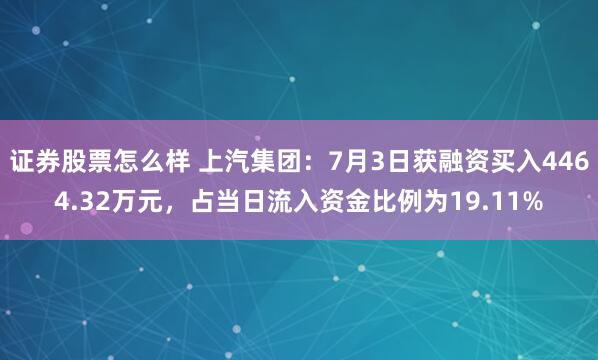 证券股票怎么样 上汽集团：7月3日获融资买入4464.32万元，占当日流入资金比例为19.11%