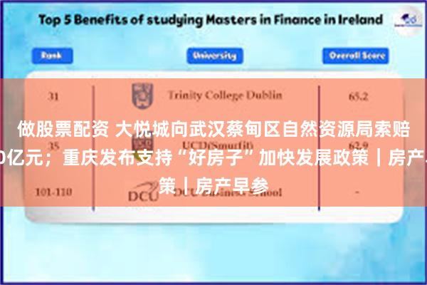 做股票配资 大悦城向武汉蔡甸区自然资源局索赔超10亿元;重庆发布支持“好房子”加快发展政策|房产早参