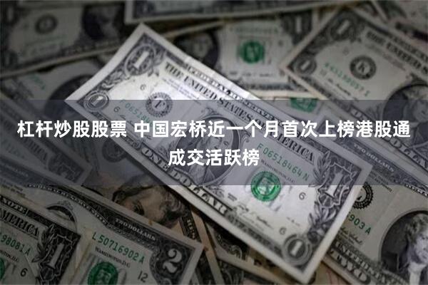 杠杆炒股股票 中国宏桥近一个月首次上榜港股通成交活跃榜